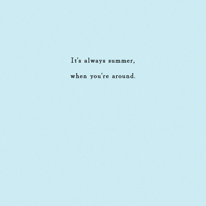 Optional insert with sentiment "It's always summer , when you're around." printed on it.