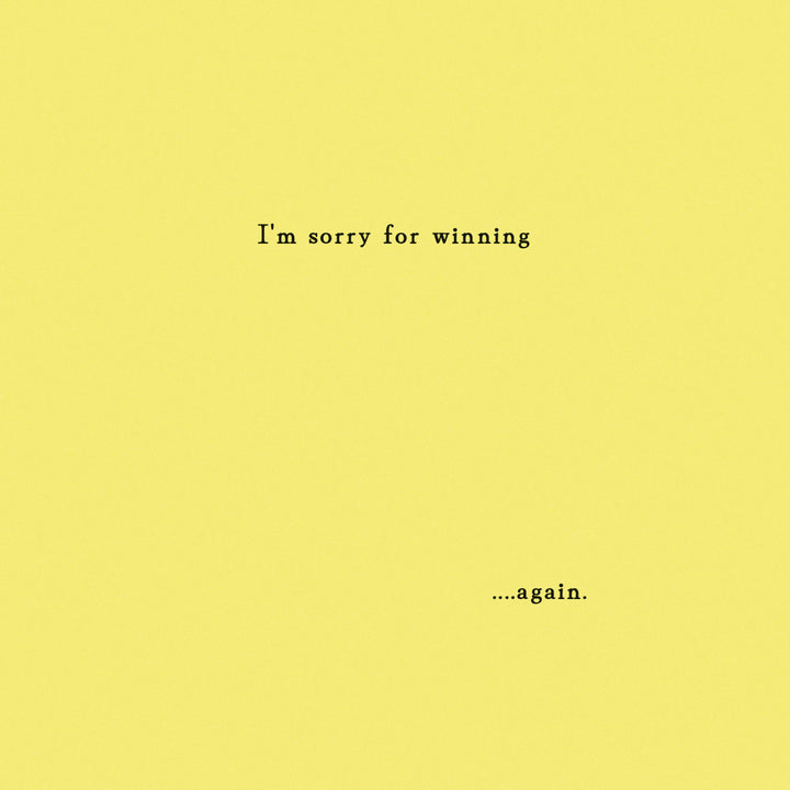 Optional insert with sentiment "I'm sorry for winning ...again." printed on it.