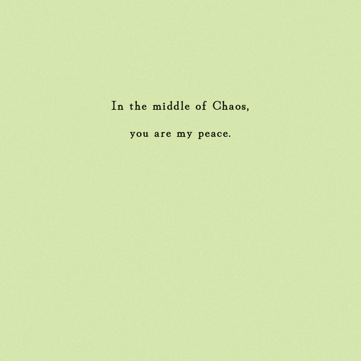 Optional insert with sentiment "In the middle of Chaos, you are my peace" printed on it.