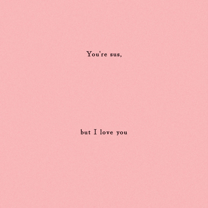 Optional insert with sentiment "You're sus, but i love you" printed on it.